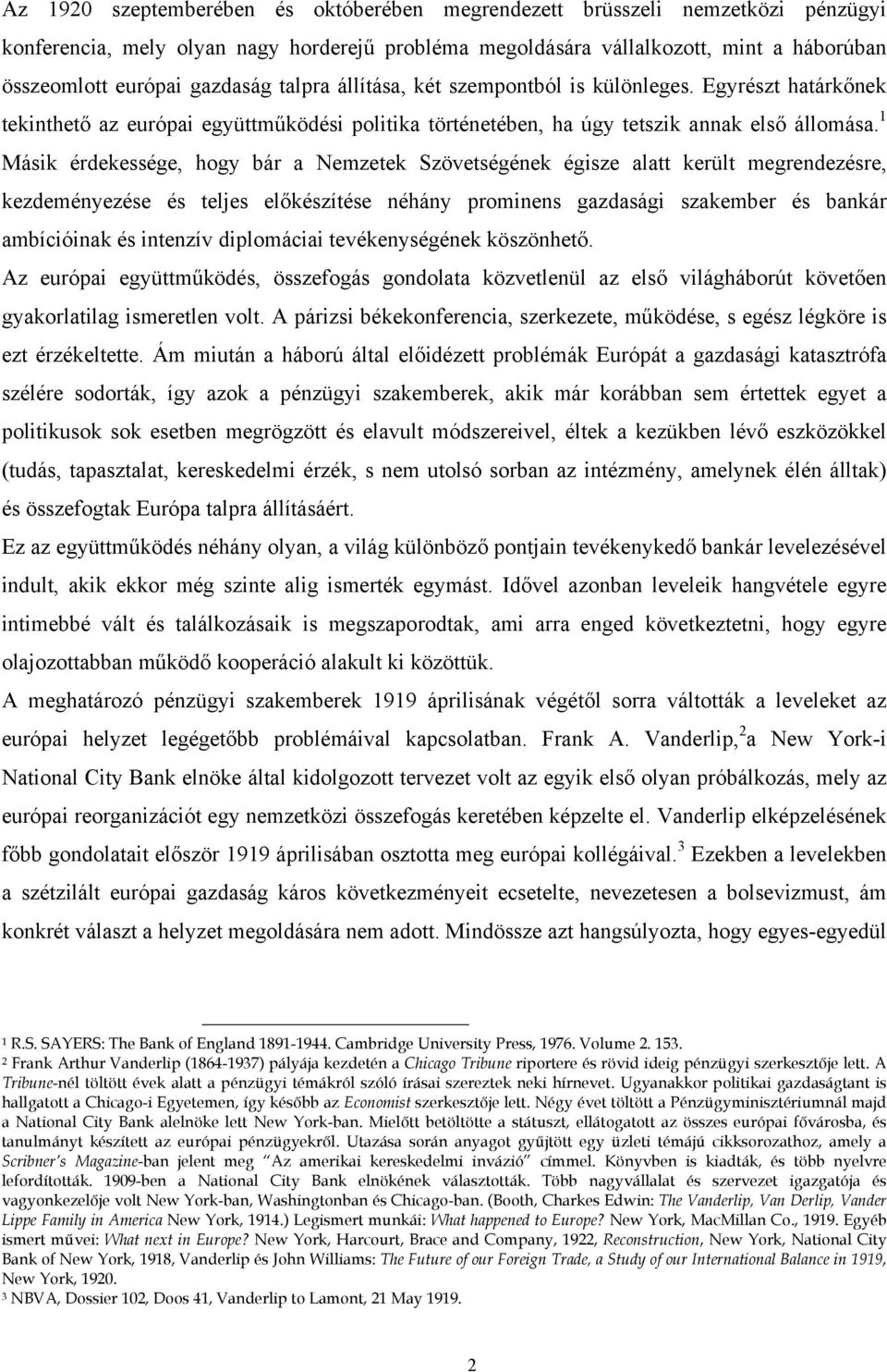 1 Másik érdekessége, hogy bár a Nemzetek Szövetségének égisze alatt került megrendezésre, kezdeményezése és teljes előkészítése néhány prominens gazdasági szakember és bankár ambícióinak és intenzív