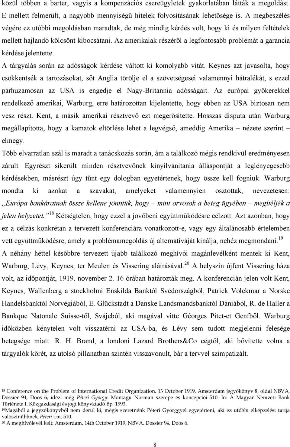 Az amerikaiak részéről a legfontosabb problémát a garancia kérdése jelentette. A tárgyalás során az adósságok kérdése váltott ki komolyabb vitát.