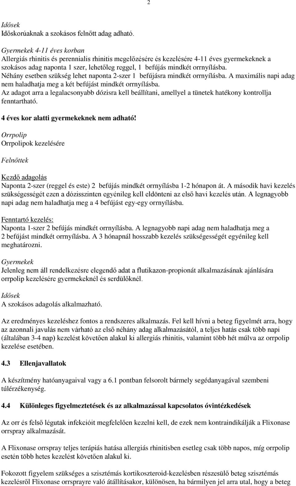 Néhány esetben szükség lehet naponta 2-szer 1 befújásra mindkét orrnyílásba. A maximális napi adag nem haladhatja meg a két befújást mindkét orrnyílásba.