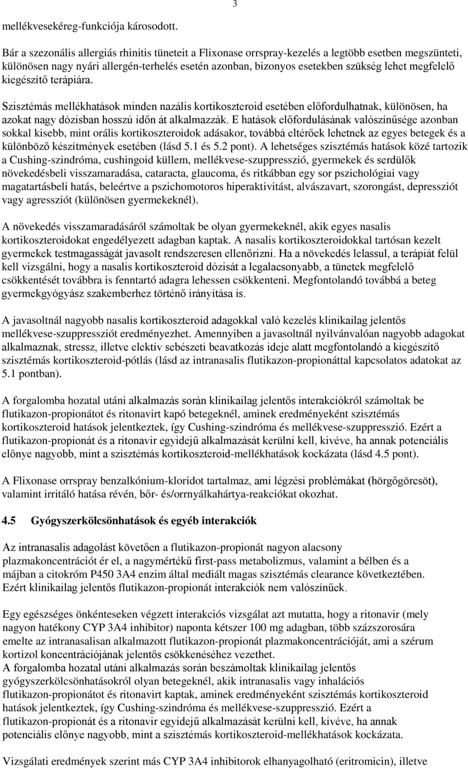megfelelő kiegészítő terápiára. Szisztémás mellékhatások minden nazális kortikoszteroid esetében előfordulhatnak, különösen, ha azokat nagy dózisban hosszú időn át alkalmazzák.