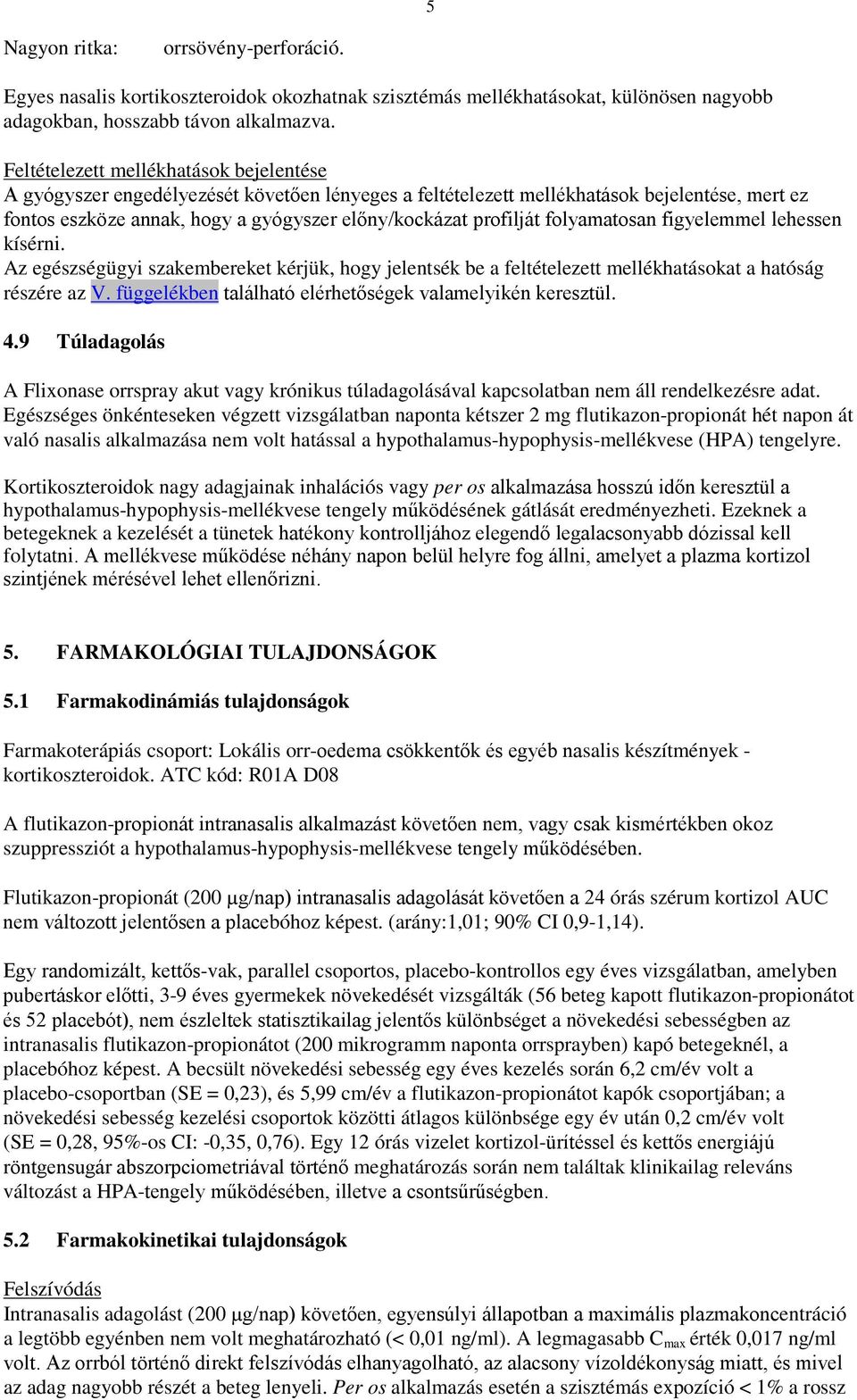 folyamatosan figyelemmel lehessen kísérni. Az egészségügyi szakembereket kérjük, hogy jelentsék be a feltételezett mellékhatásokat a hatóság részére az V.