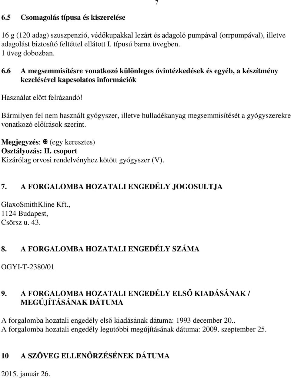 Bármilyen fel nem használt gyógyszer, illetve hulladékanyag megsemmisítését a gyógyszerekre vonatkozó előírások szerint. Megjegyzés: (egy keresztes) Osztályozás: II.