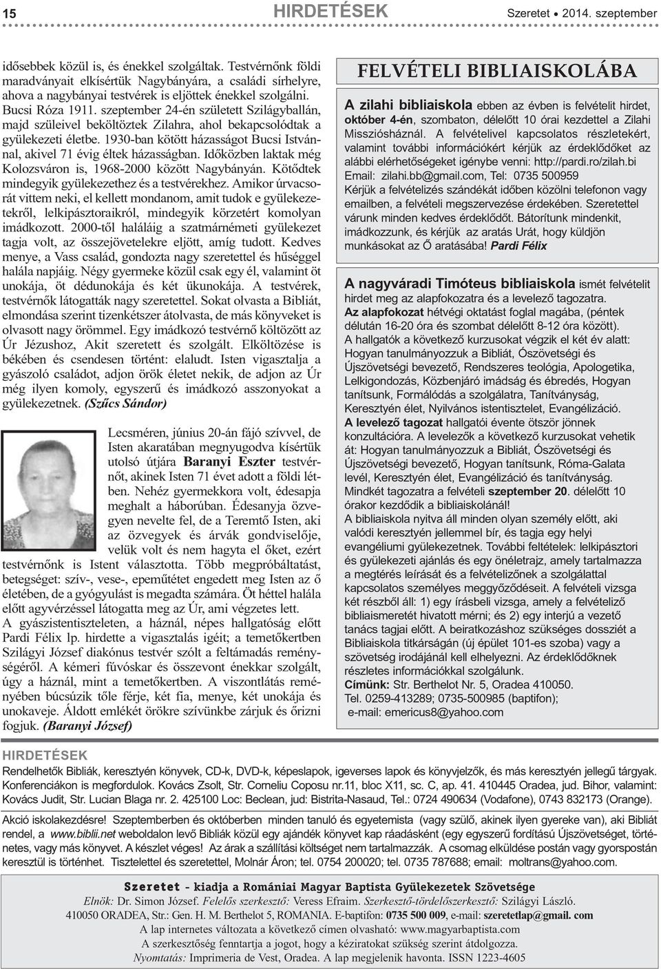 1930-ban kötött házasságot Bucsi Istvánnal, akivel 71 évig éltek házasságban. Idõközben laktak még Kolozsváron is, 1968-2000 között Nagybányán. Kötõdtek mindegyik gyülekezethez és a testvérekhez.