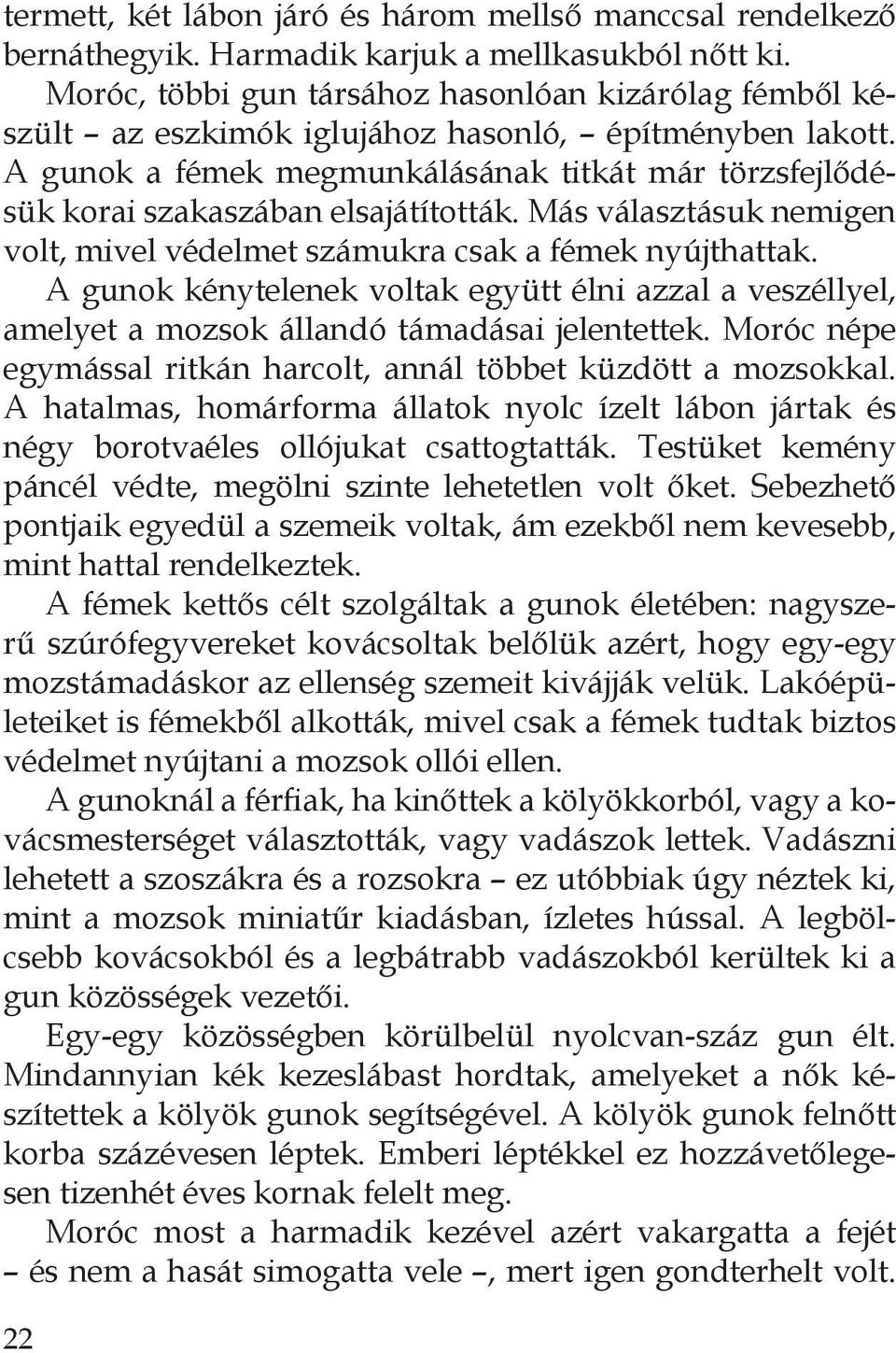 A gunok a fémek megmunkálásának titkát már törzsfejlődésük korai szakaszában elsajátították. Más választásuk nemigen volt, mivel védelmet számukra csak a fémek nyújthattak.