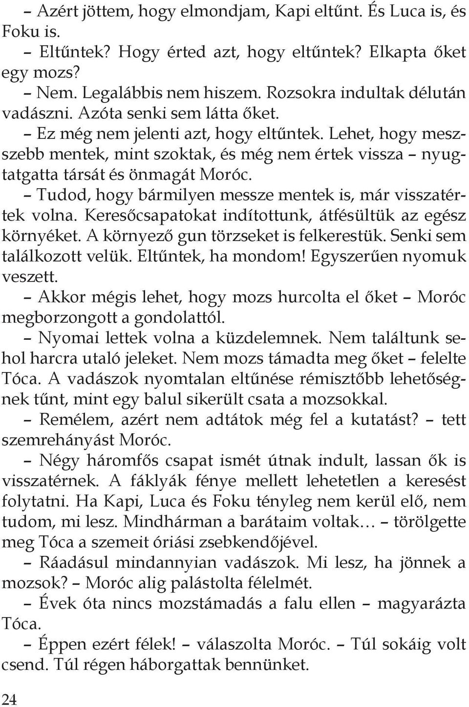 Tudod, hogy bármilyen messze mentek is, már visszatértek volna. Keresőcsapatokat indítottunk, átfésültük az egész környéket. A környező gun törzseket is felkerestük. Senki sem találkozott velük.