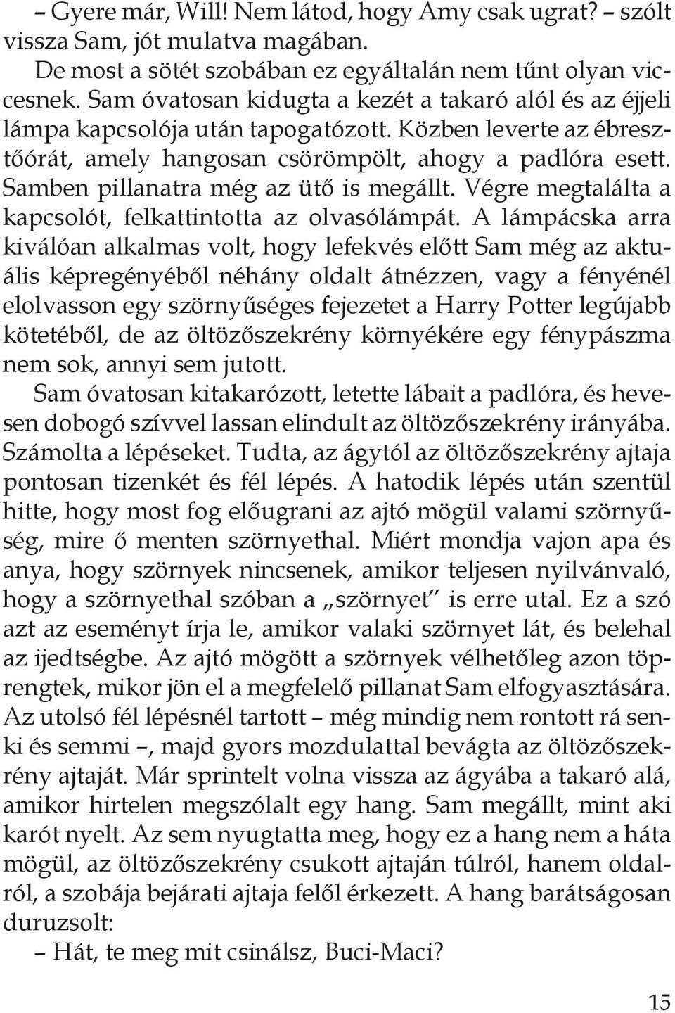 Samben pillanatra még az ütő is megállt. Végre megtalálta a kapcsolót, felkattintotta az olvasólámpát.