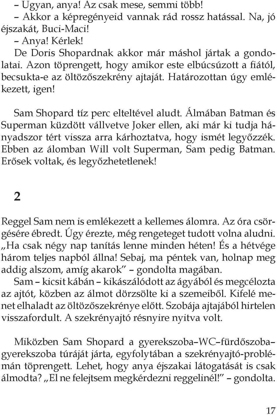 Álmában Batman és Superman küzdött vállvetve Joker ellen, aki már ki tudja hányadszor tért vissza arra kárhoztatva, hogy ismét legyőzzék. Ebben az álomban Will volt Superman, Sam pedig Batman.