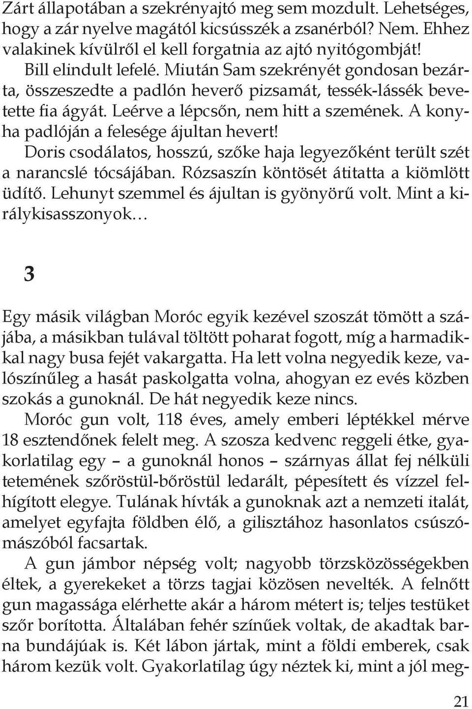 A konyha padlóján a felesége ájultan hevert! Doris csodálatos, hosszú, szőke haja legyezőként terült szét a narancslé tócsájában. Rózsaszín köntösét átitatta a kiömlött üdítő.