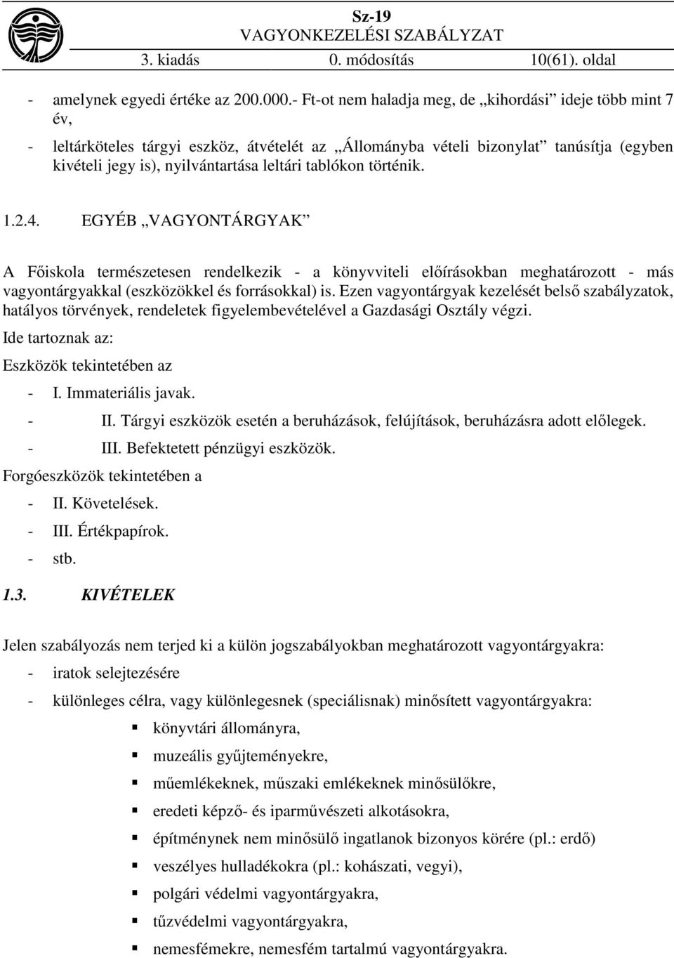 tablókon történik. 1.2.4. EGYÉB VAGYONTÁRGYAK A Főiskola természetesen rendelkezik - a könyvviteli előírásokban meghatározott - más vagyontárgyakkal (eszközökkel és forrásokkal) is.