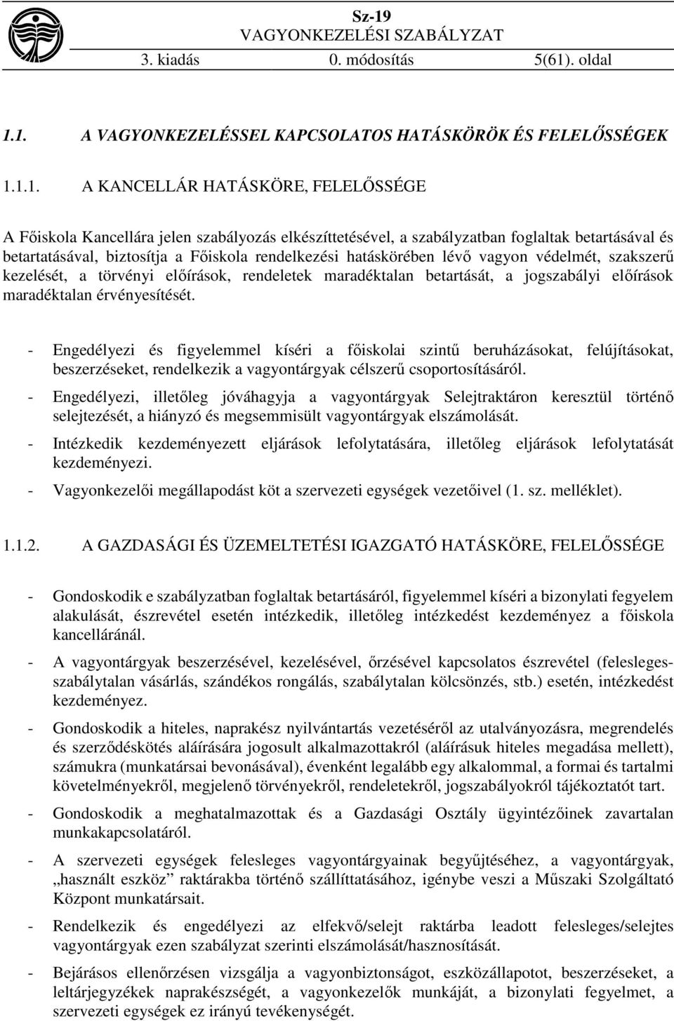 1. A VAGYONKEZELÉSSEL KAPCSOLATOS HATÁSKÖRÖK ÉS FELELŐSSÉGEK 1.1.1. A KANCELLÁR HATÁSKÖRE, FELELŐSSÉGE A Főiskola Kancellára jelen szabályozás elkészíttetésével, a szabályzatban foglaltak