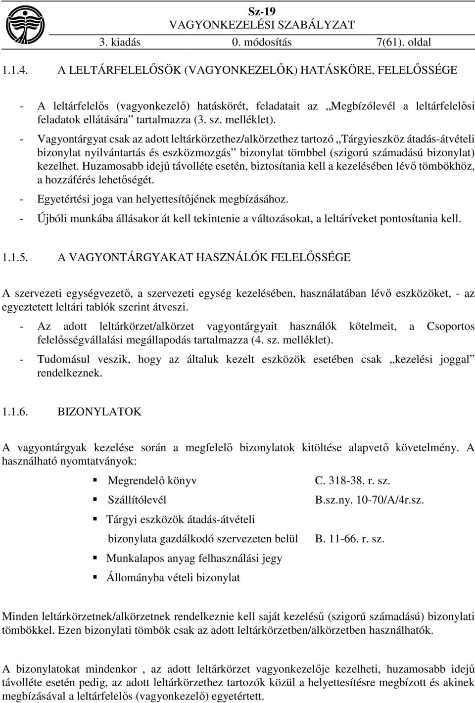 - Vagyontárgyat csak az adott leltárkörzethez/alkörzethez tartozó Tárgyieszköz átadás-átvételi bizonylat nyilvántartás és eszközmozgás bizonylat tömbbel (szigorú számadású bizonylat) kezelhet.