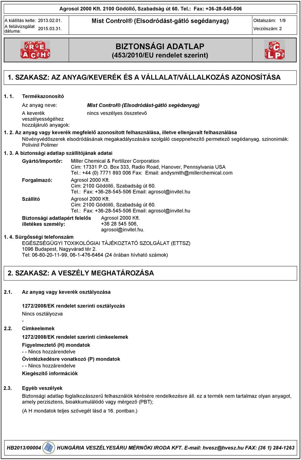 1. Termékazonosító Az anyag neve: Mist Control (Elsodródástgátló segédanyag) A keverék nincs veszélyes összetevő veszélyességéhez hozzájáruló anyagok: 1. 2.