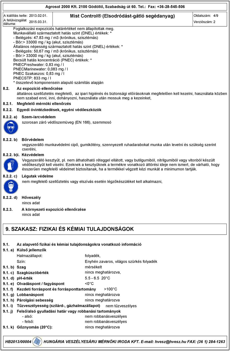 83 mg / m3 (krónikus, szisztémás) Bőr:> 33000 mg / kg (akut, szisztémás) Általános népesség származtatott hatás szint (DNEL) értékek: * Belégzés: 50,67 mg / m3 (krónikus, szisztémás) Bőr:> 33000 mg /