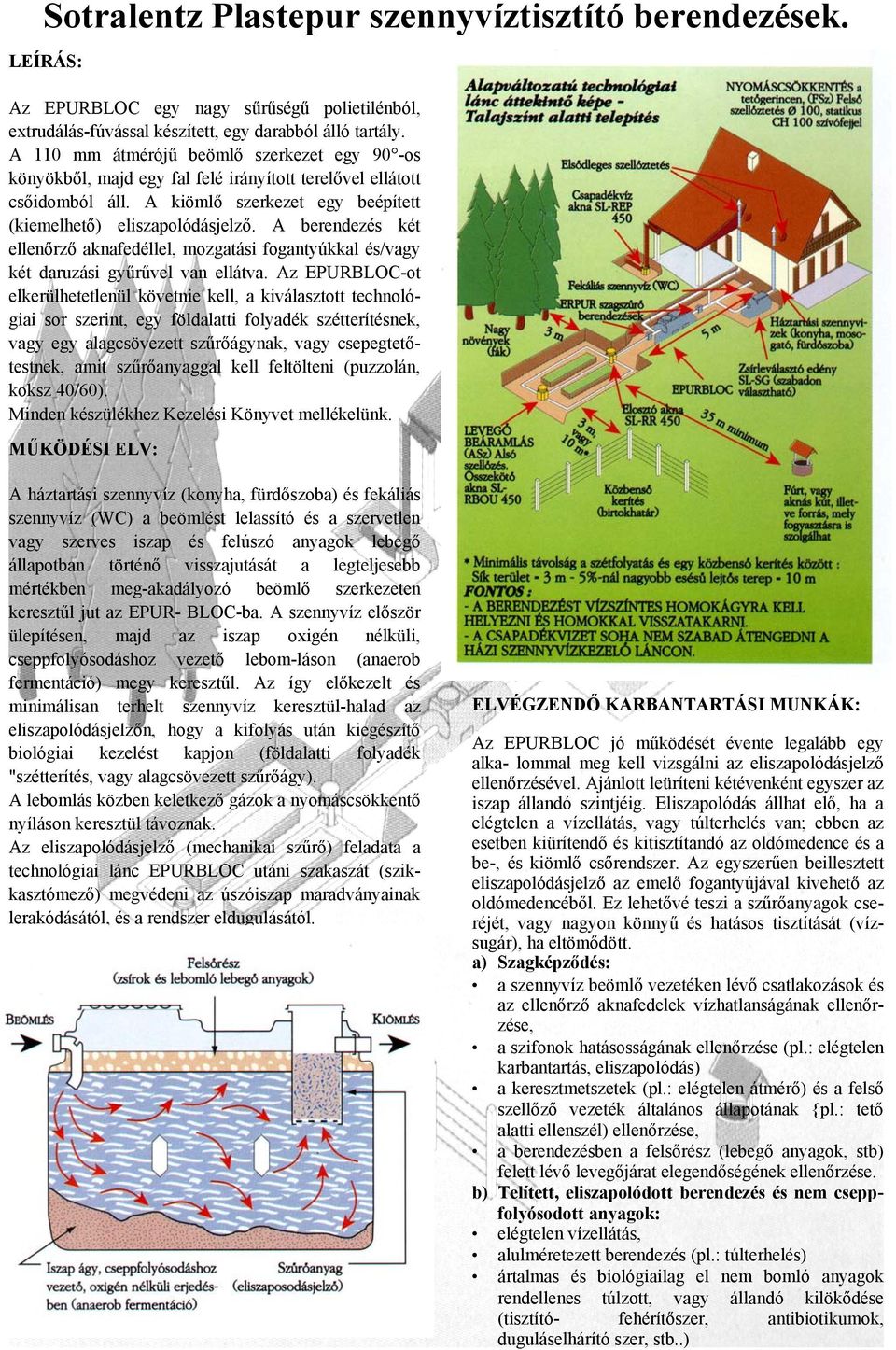 A berendezés két ellenőrző aknafedéllel, mozgatási fogantyúkkal és/vagy két daruzási gyűrűvel van ellátva.