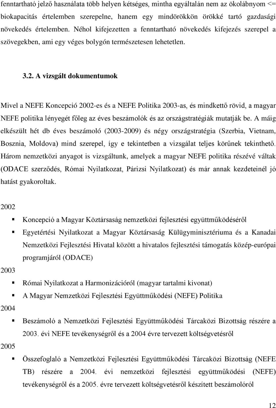 A vizsgált dokumentumok Mivel a NEFE Koncepció 2002-es és a NEFE Politika 2003-as, és mindkettő rövid, a magyar NEFE politika lényegét főleg az éves beszámolók és az országstratégiák mutatják be.