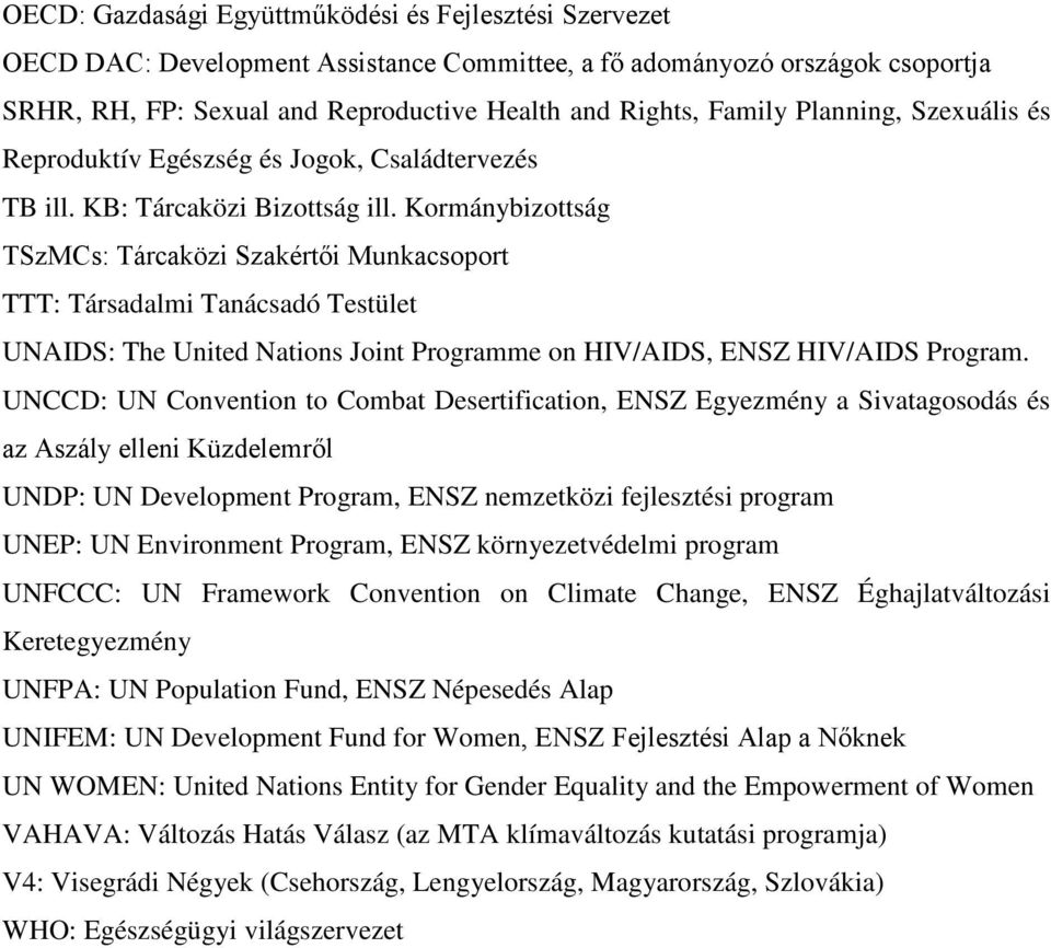 Kormánybizottság TSzMCs: Tárcaközi Szakértői Munkacsoport TTT: Társadalmi Tanácsadó Testület UNAIDS: The United Nations Joint Programme on HIV/AIDS, ENSZ HIV/AIDS Program.