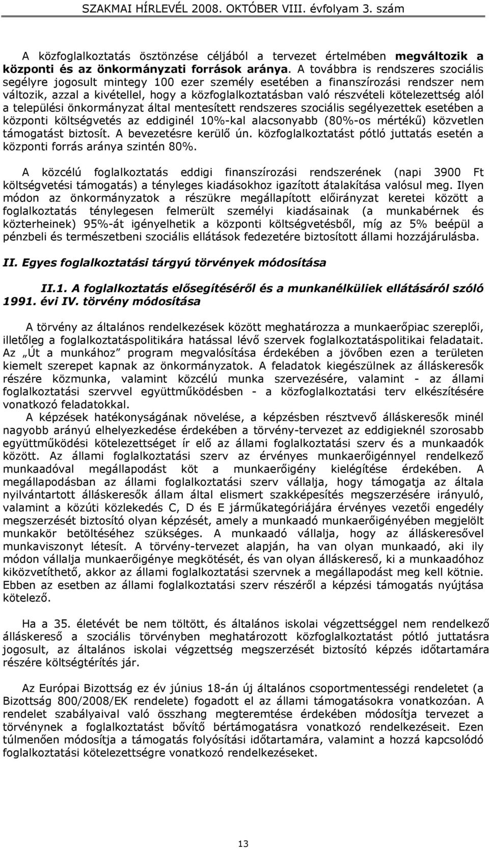 kötelezettség alól a települési önkormányzat által mentesített rendszeres szociális segélyezettek esetében a központi költségvetés az eddiginél 10%-kal alacsonyabb (80%-os mértékű) közvetlen