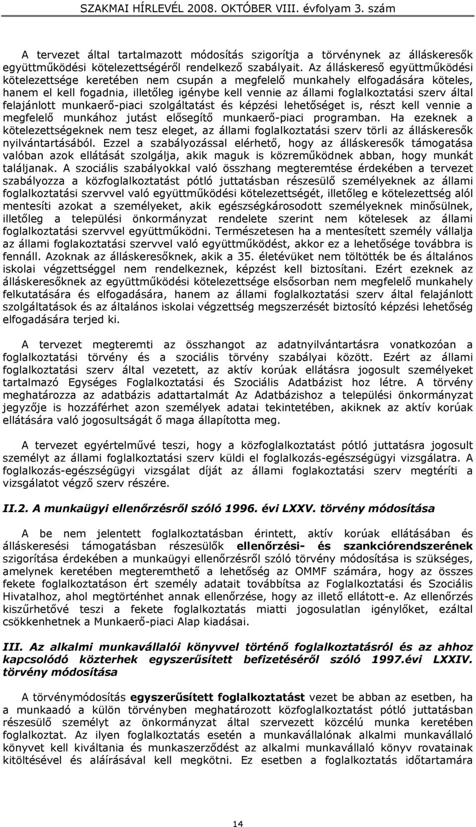 által felajánlott munkaerő-piaci szolgáltatást és képzési lehetőséget is, részt kell vennie a megfelelő munkához jutást elősegítő munkaerő-piaci programban.