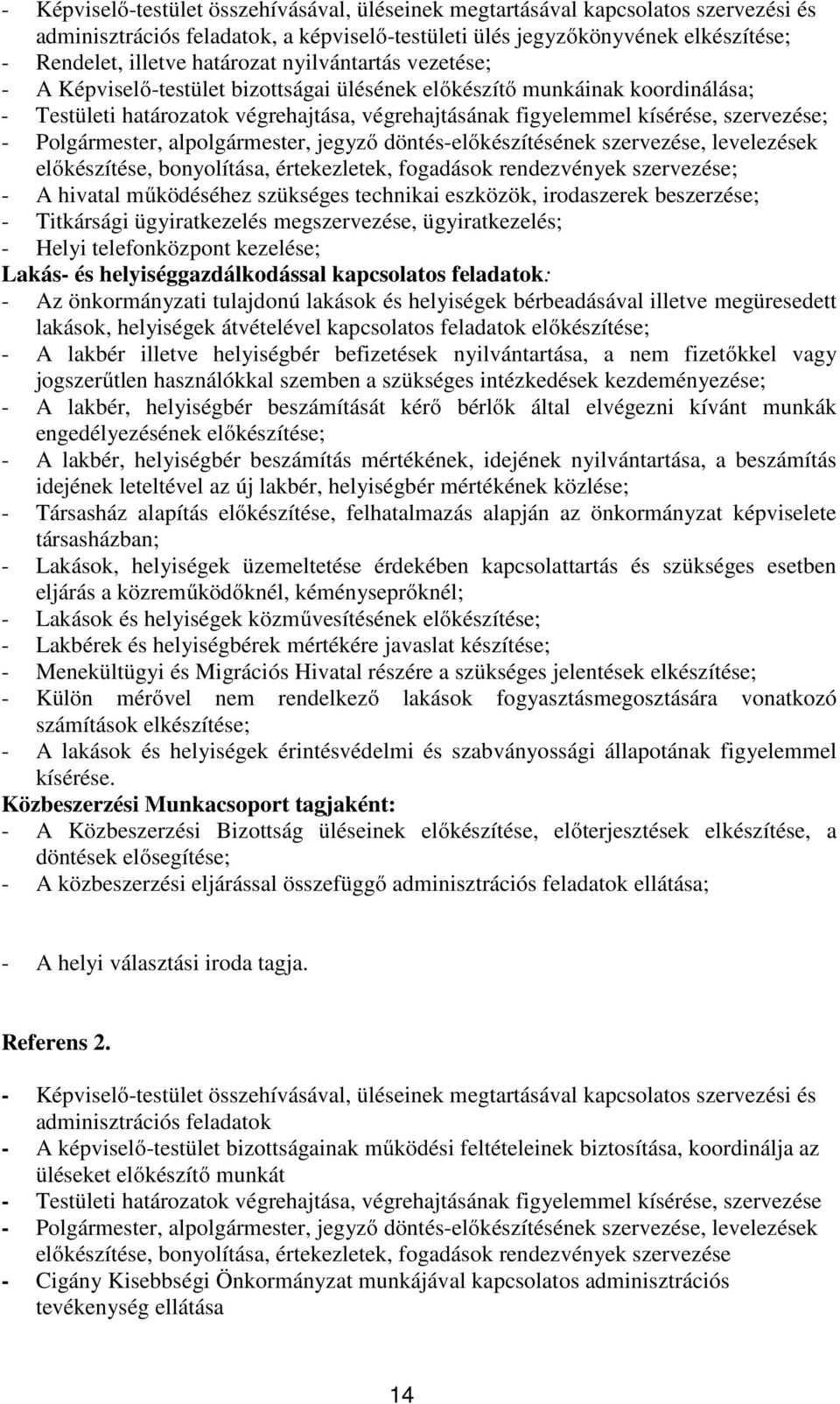 alpolgármester, jegyző döntés-előkészítésének szervezése, levelezések előkészítése, bonyolítása, értekezletek, fogadások rendezvények szervezése; - A hivatal működéséhez szükséges technikai eszközök,