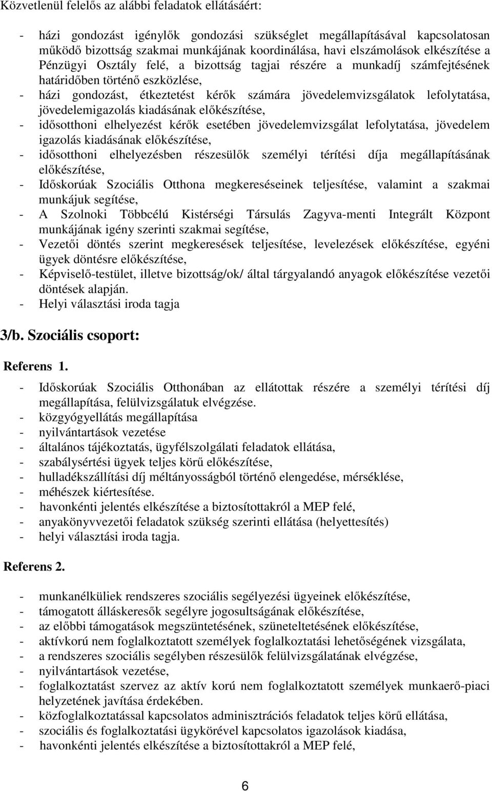 lefolytatása, jövedelemigazolás kiadásának előkészítése, - idősotthoni elhelyezést kérők esetében jövedelemvizsgálat lefolytatása, jövedelem igazolás kiadásának előkészítése, - idősotthoni