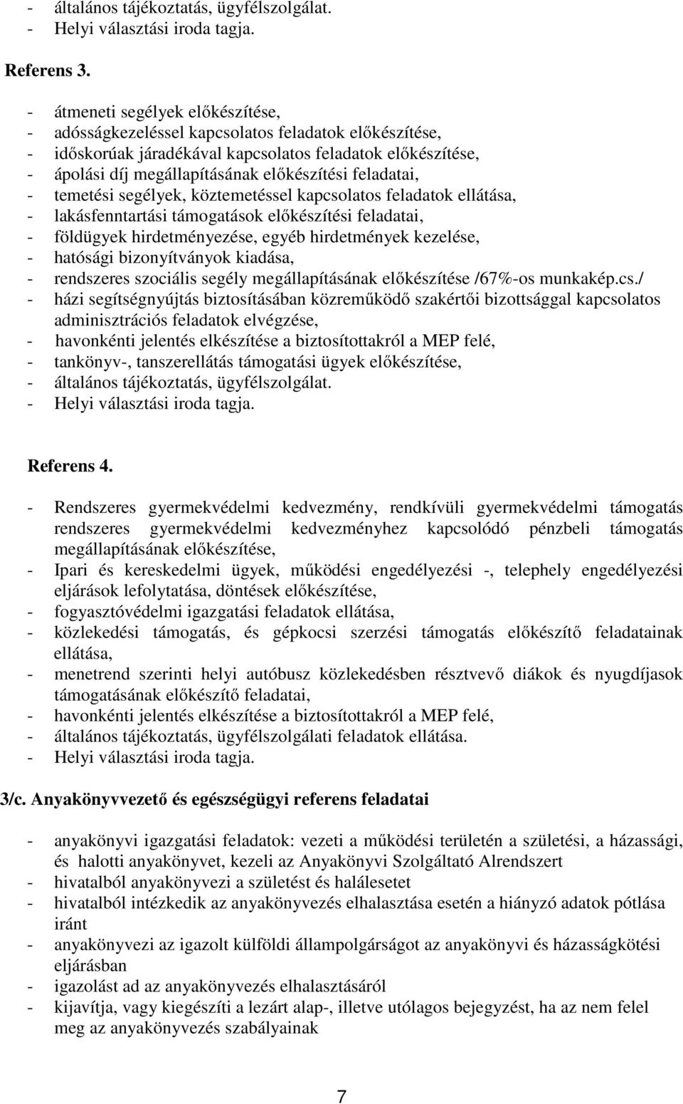 feladatai, - temetési segélyek, köztemetéssel kapcsolatos feladatok ellátása, - lakásfenntartási támogatások előkészítési feladatai, - földügyek hirdetményezése, egyéb hirdetmények kezelése, -