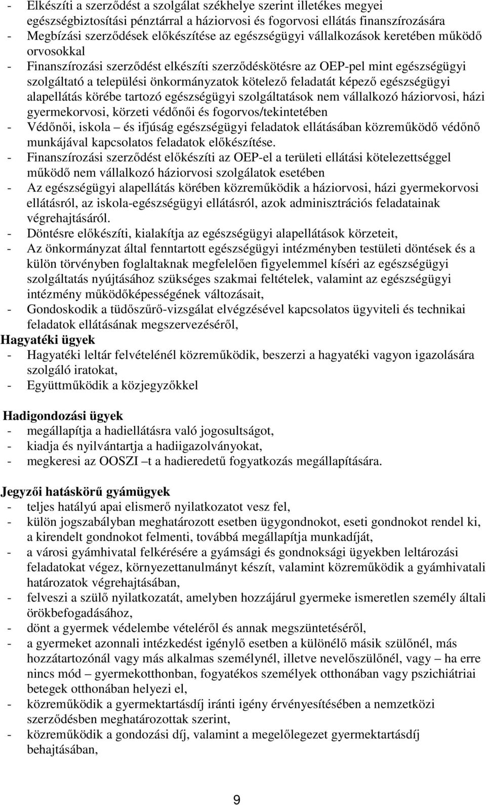 képező egészségügyi alapellátás körébe tartozó egészségügyi szolgáltatások nem vállalkozó háziorvosi, házi gyermekorvosi, körzeti védőnői és fogorvos/tekintetében - Védőnői, iskola és ifjúság