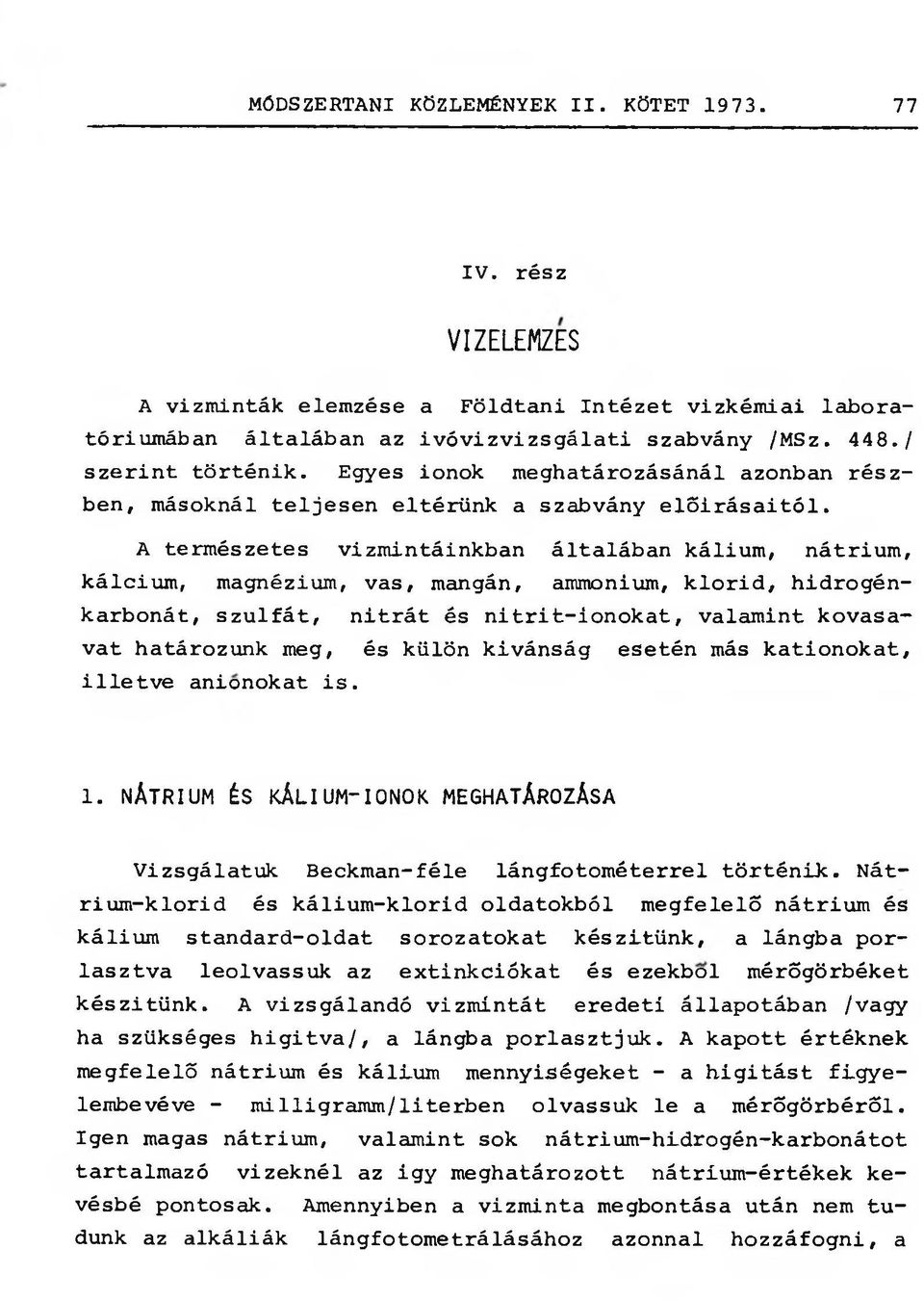 A természetes vízmintáinkban általában kálium, nátrium, kálcium, magnézium, vas, mangán, ammonium, klorid, hidrogénkarbonát, szulfát, nitrát és nitrit-ionokat, valamint kovasavat határozunk meg, és