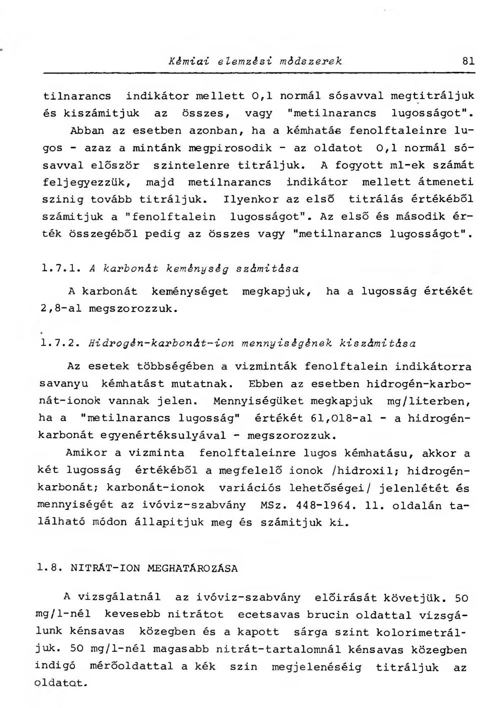 A fogyott ml-ek számát feljegyezzük, majd metilnarancs indikátor mellett átmeneti szinig tovább titráljuk. Ilyenkor az első titrálás értékéből számítjuk a "fenolftáléin lugosságot".