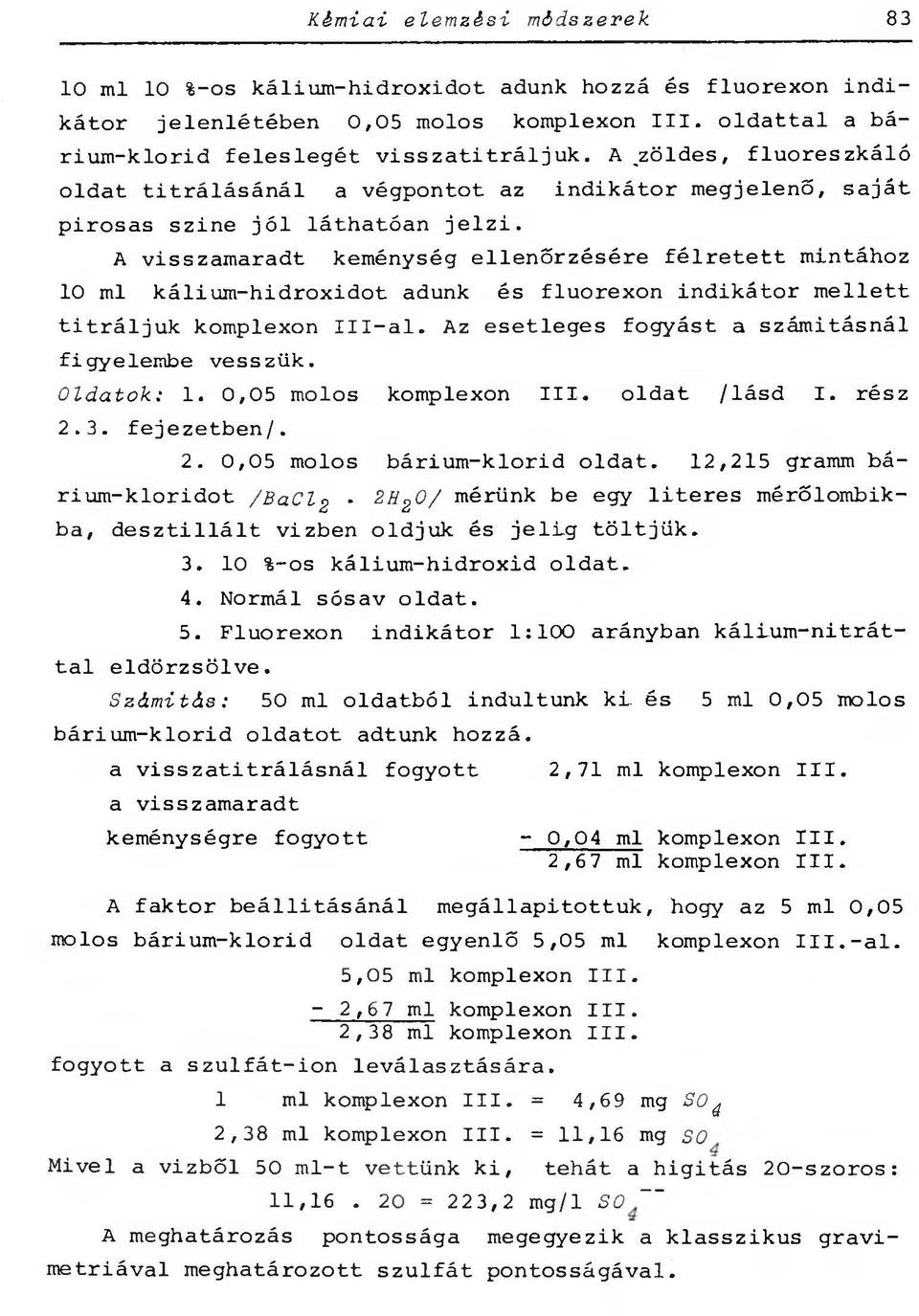 A visszamaradt keménység ellenőrzésére félretett mintához 0 ml kálium-hidroxidot adunk és fluorexon indikátor mellett titráljuk komplexon Ill-al. Az esetleges fogyást a számításnál figyelembe vesszük.