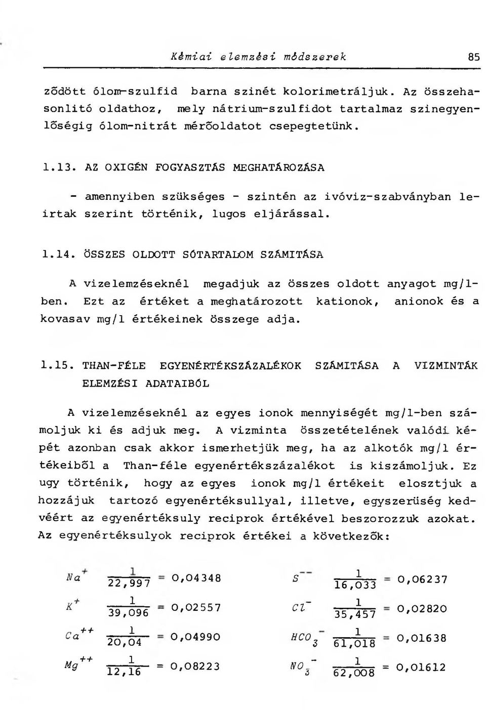 ÖSSZES OLDOTT SÓTARTALOM SZÁMÍTÁSA A vizelemzéseknél megadjuk az összes oldott anyagot mg/- ben. Ezt az értéket a meghatározott kationok, anionok és a kovasav mg/ értékeinek összege adja..5.