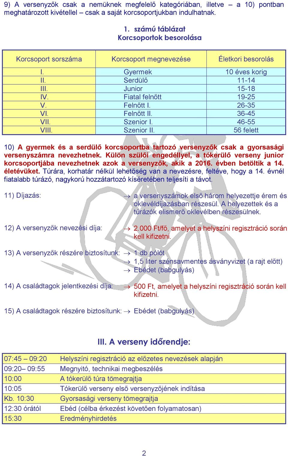 56 felett 10) A gyermek és a serdülő korcsoportba tartozó versenyzők csak a gyorsasági versenyszámra nevezhetnek.