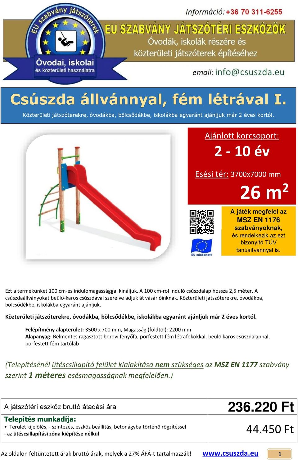 A csúszdaállványokat beülő-karos csúszdával szerelve adjuk át vásárlóinknak. Közterületi játszóterekre, óvodákba, bölcsődékbe, iskolákba egyaránt ajánljuk.