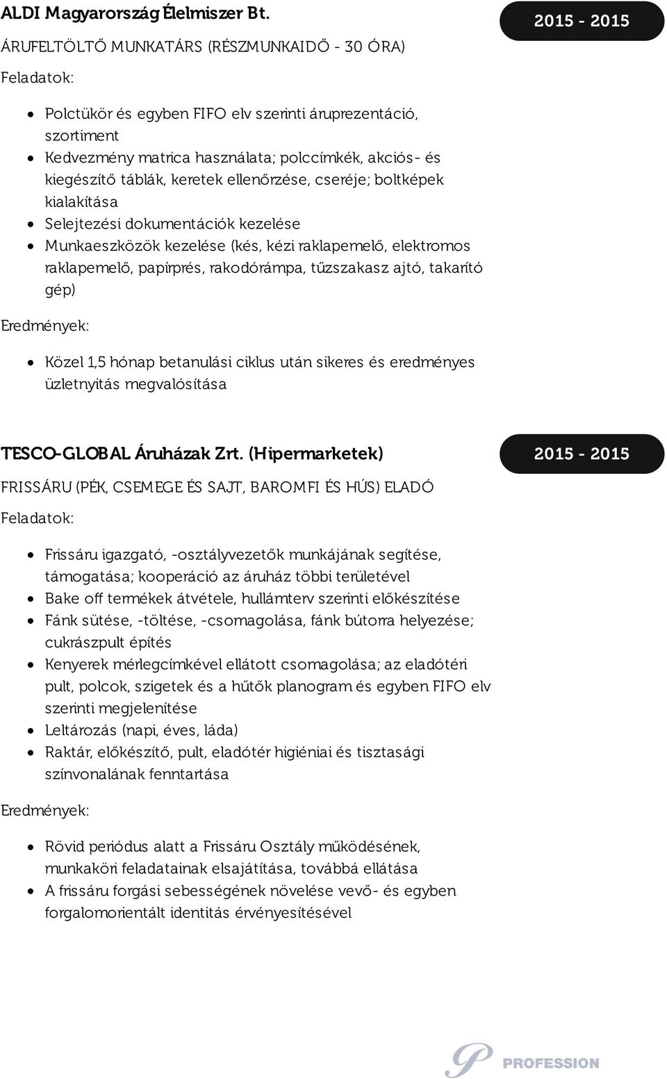 keretek ellenőrzése, cseréje; boltképek kialakítása Selejtezési dokumentációk kezelése Munkaeszközök kezelése (kés, kézi raklapemelő, elektromos raklapemelő, papírprés, rakodórámpa, tűzszakasz ajtó,