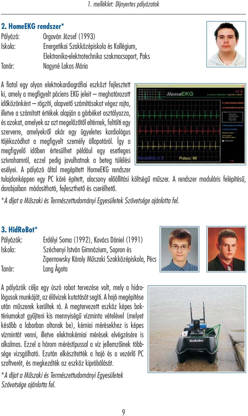 fejlesztett ki, mely megfigyelt pácies EKG jeleit meghtározott időközökét rögzíti, lpvető számításokt végez rjt, illetve számított értékek lpjá görbéket osztályozz, és zokt, melyek z zt megelőőő z t