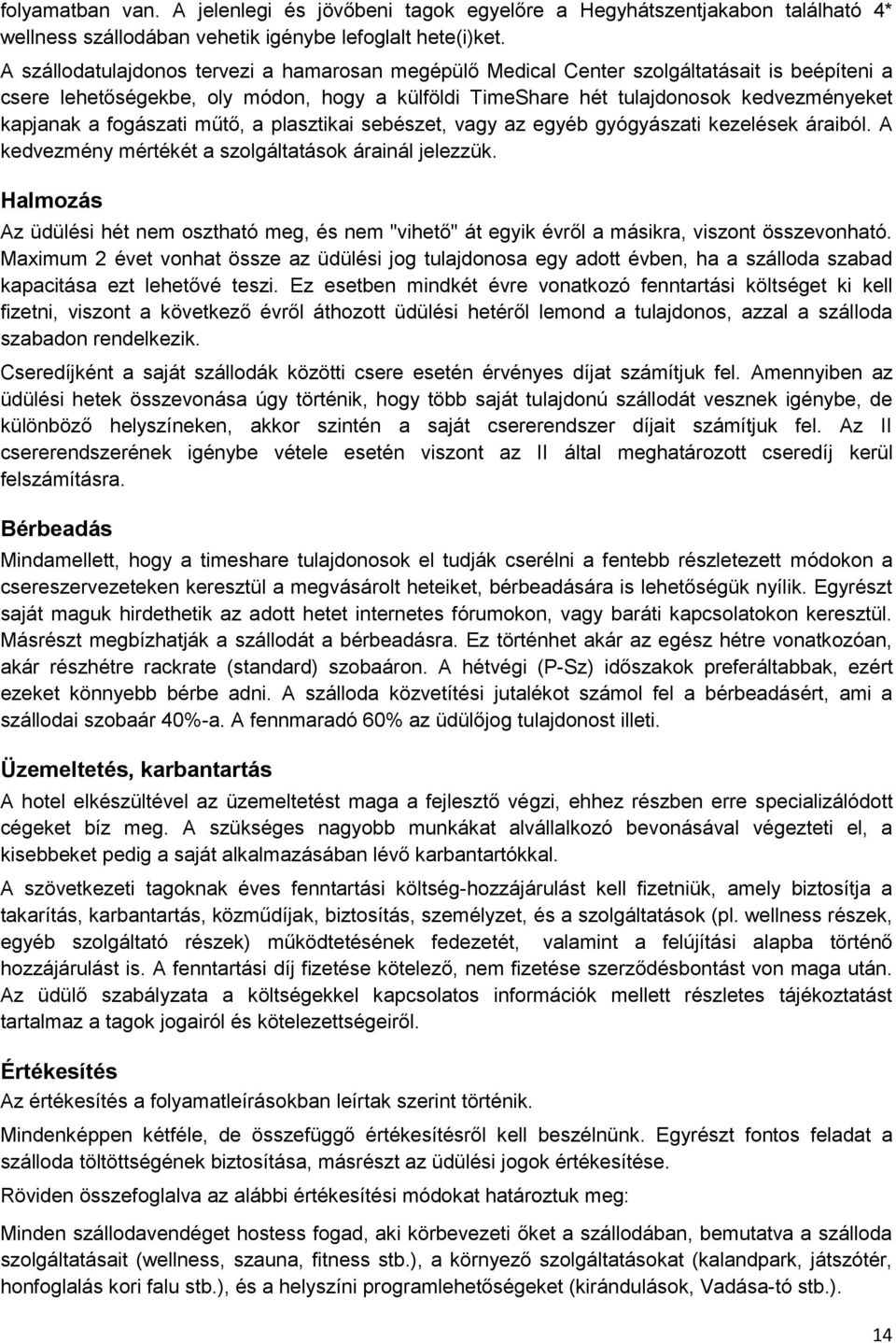 fogászati műtő, a plasztikai sebészet, vagy az egyéb gyógyászati kezelések áraiból. A kedvezmény mértékét a szolgáltatások árainál jelezzük.