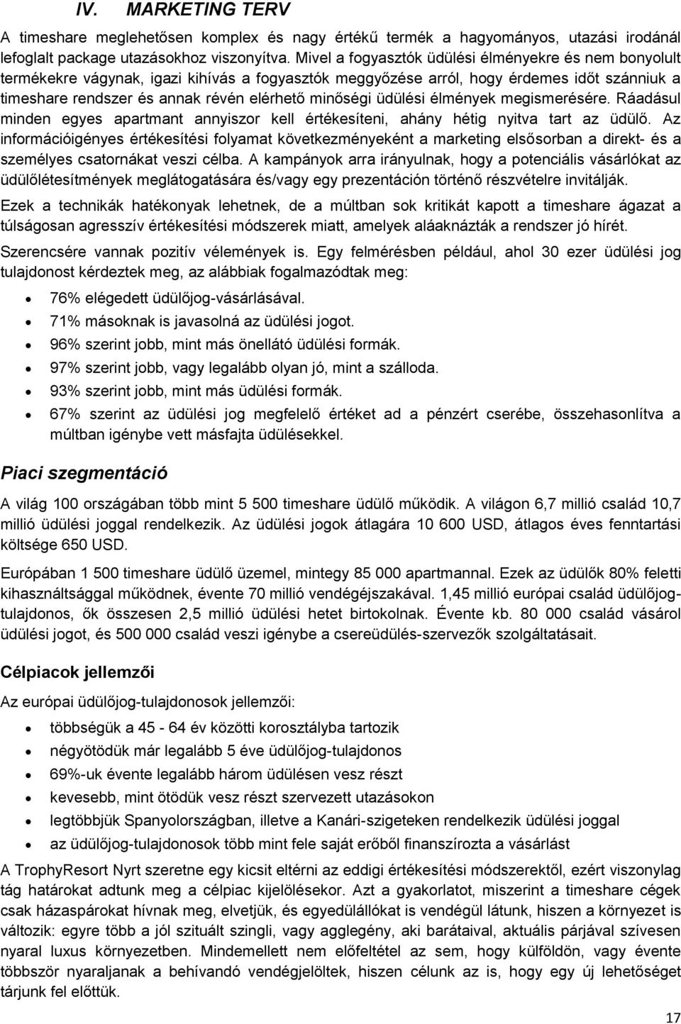 minőségi üdülési élmények megismerésére. Ráadásul minden egyes apartmant annyiszor kell értékesíteni, ahány hétig nyitva tart az üdülő.