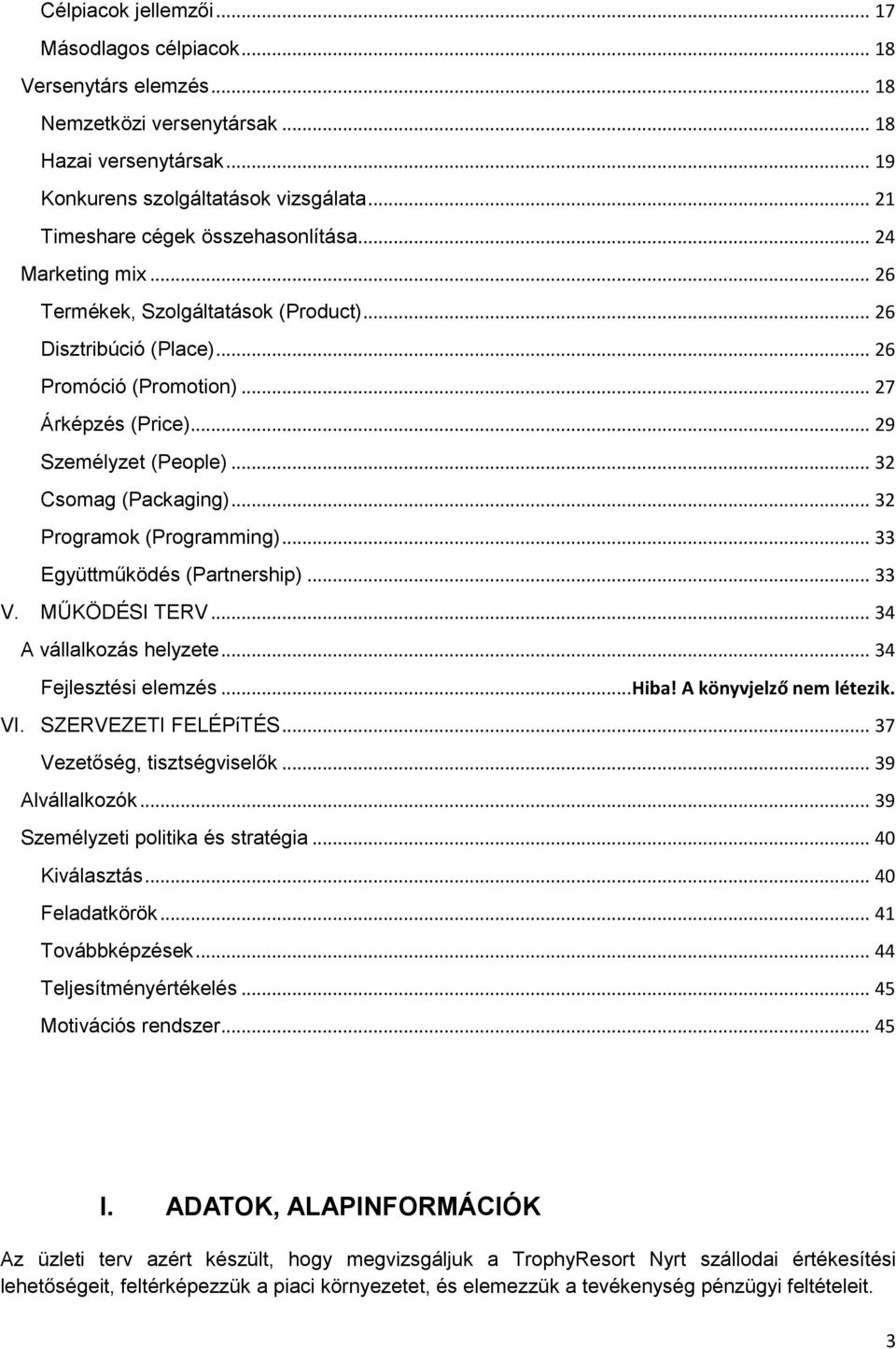 .. 29 Személyzet (People)... 32 Csomag (Packaging)... 32 Programok (Programming)... 33 Együttműködés (Partnership)... 33 V. MŰKÖDÉSI TERV... 34 A vállalkozás helyzete... 34 Fejlesztési elemzés... Hiba!