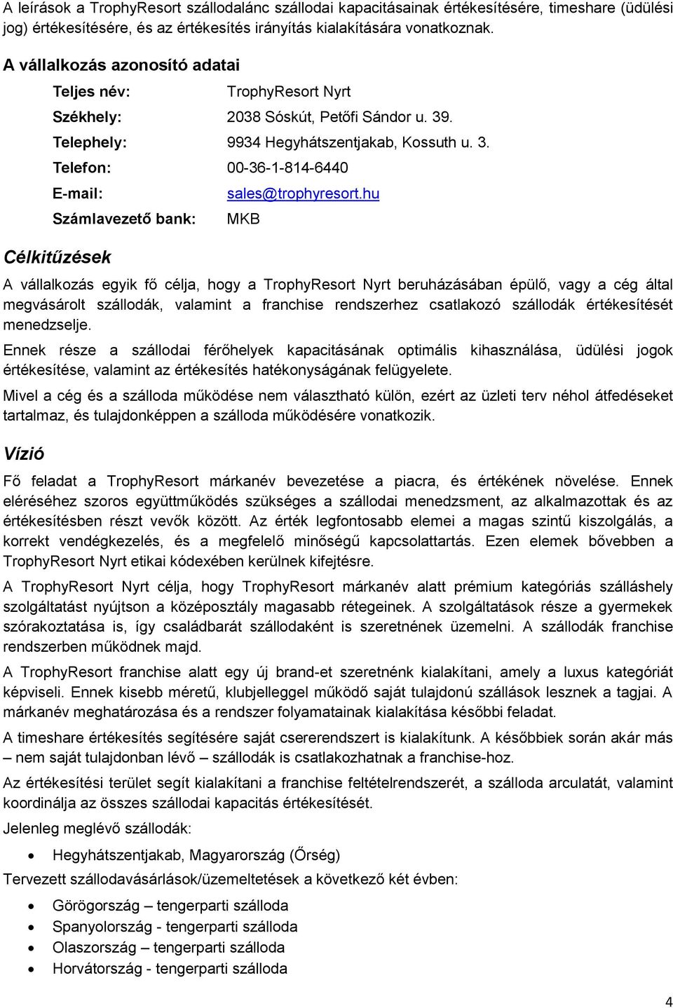 hu MKB A vállalkozás egyik fő célja, hogy a TrophyResort Nyrt beruházásában épülő, vagy a cég által megvásárolt szállodák, valamint a franchise rendszerhez csatlakozó szállodák értékesítését