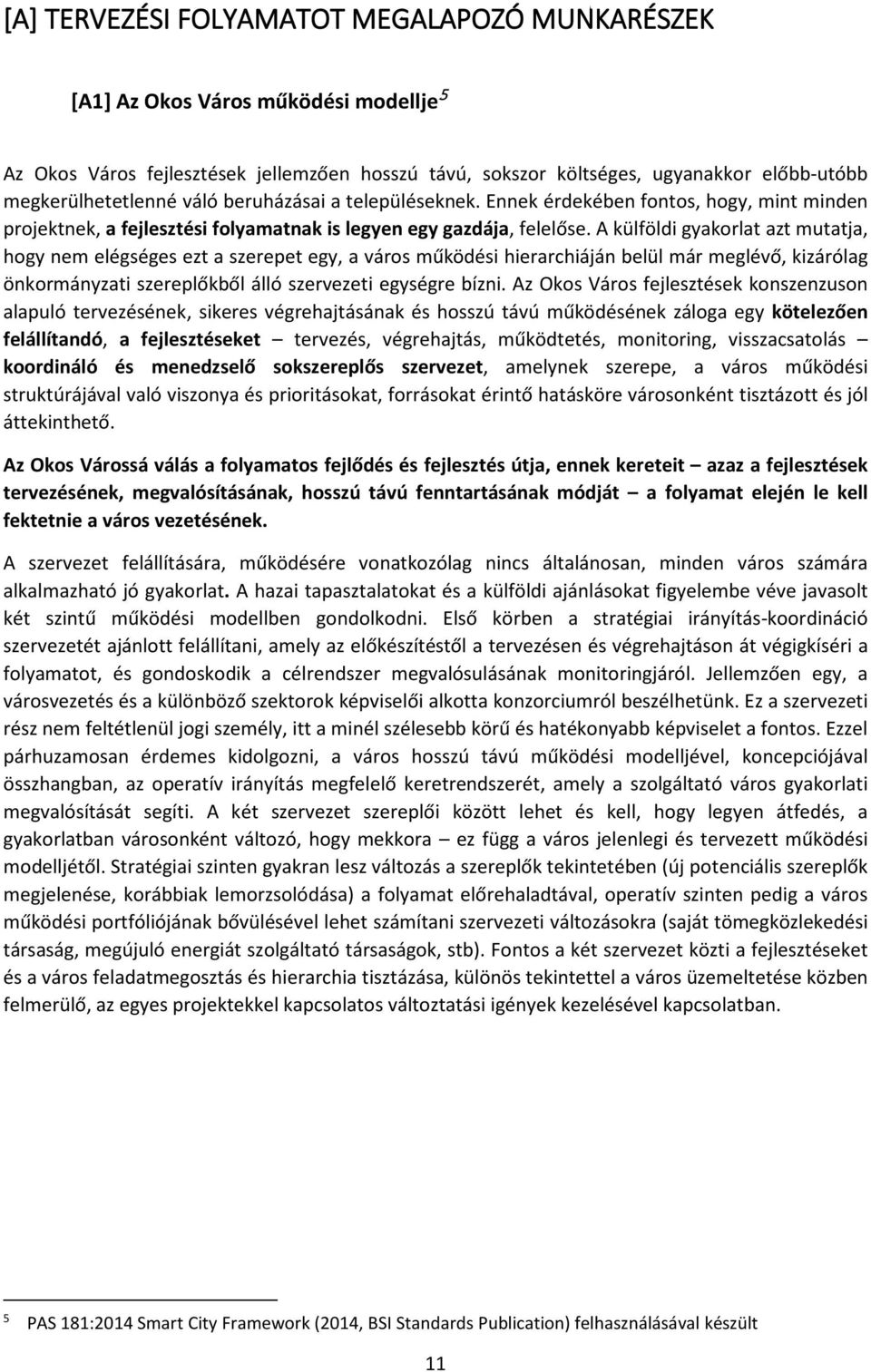 A külföldi gyakorlat azt mutatja, hogy nem elégséges ezt a szerepet egy, a város működési hierarchiáján belül már meglévő, kizárólag önkormányzati szereplőkből álló szervezeti egységre bízni.