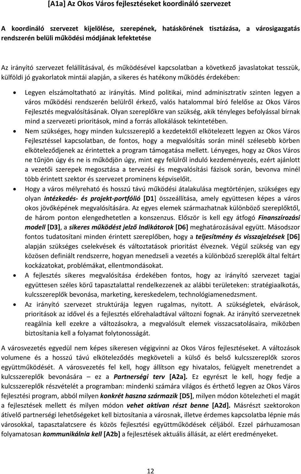 elszámoltatható az irányítás. Mind politikai, mind adminisztratív szinten legyen a város működési rendszerén belülről érkező, valós hatalommal bíró felelőse az Okos Város Fejlesztés megvalósításának.