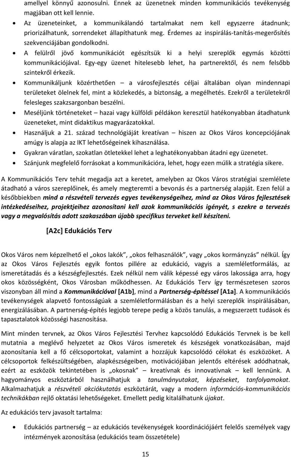 A felülről jövő kommunikációt egészítsük ki a helyi szereplők egymás közötti kommunikációjával. Egy-egy üzenet hitelesebb lehet, ha partnerektől, és nem felsőbb szintekről érkezik.