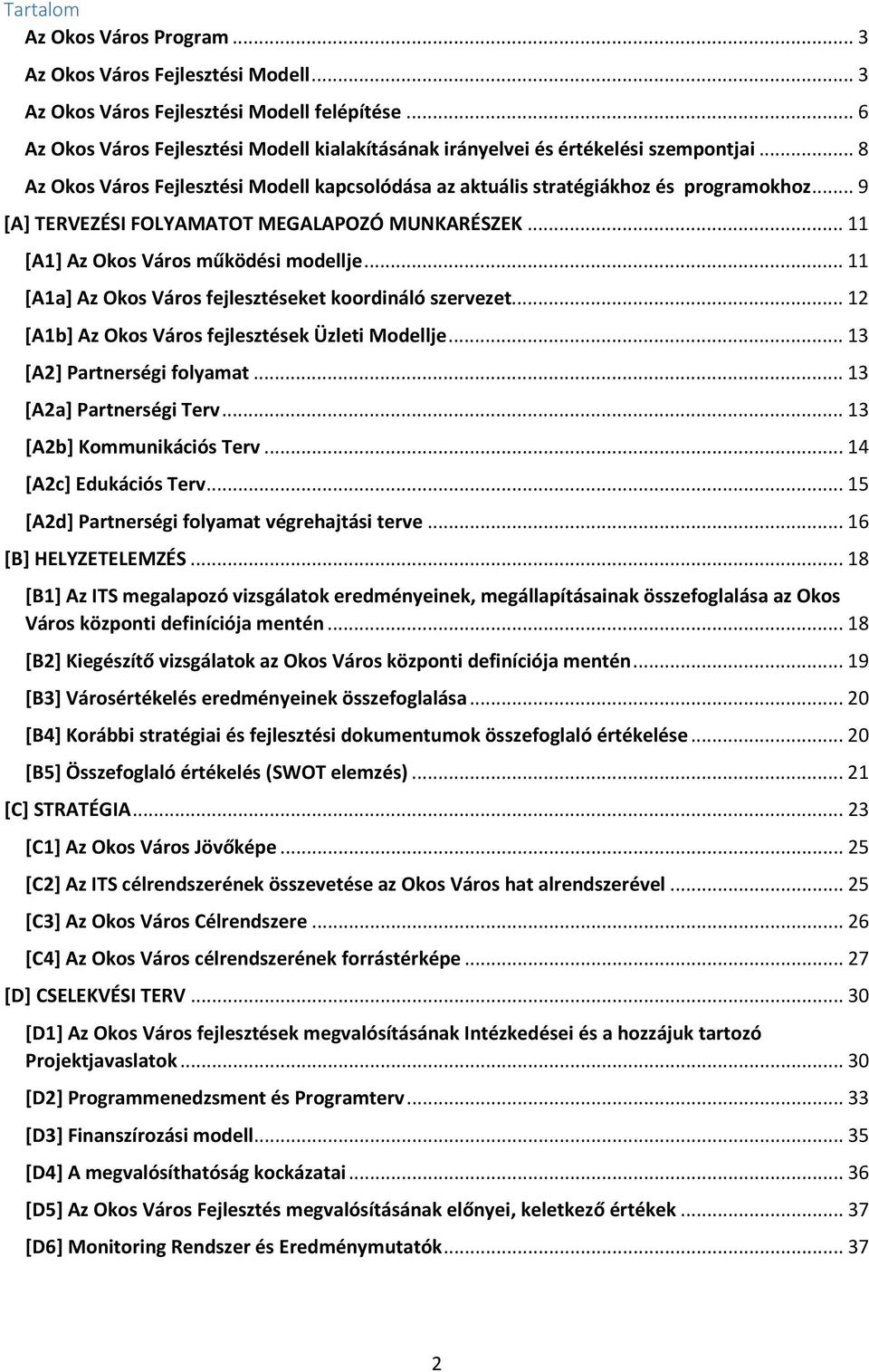 .. 9 [A] TERVEZÉSI FOLYAMATOT MEGALAPOZÓ MUNKARÉSZEK... 11 [A1] Az Okos Város működési modellje... 11 [A1a] Az Okos Város fejlesztéseket koordináló szervezet.