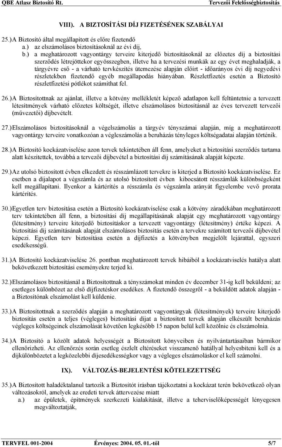 létrejöttekor egyösszegben, illetve ha a tervezési munkák az egy évet meghaladják, a tárgyévre eső - a várható tervkészítés ütemezése alapján előírt - időarányos évi díj negyedévi részletekben