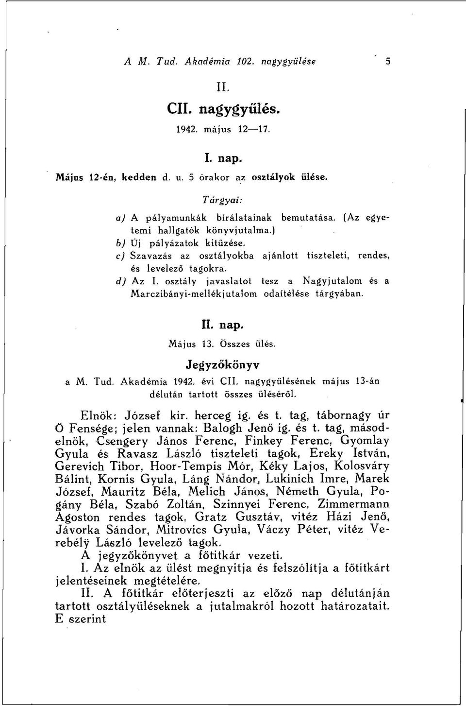 osztály javaslatot tesz a Nagy jutalom és a Marczibányi-mellékjutalom odaítélése tárgyában. II. nap. Május 13. Összes ülés. Jegyzőkönyv a M. Tud. Akadémia 1942. évi CII.