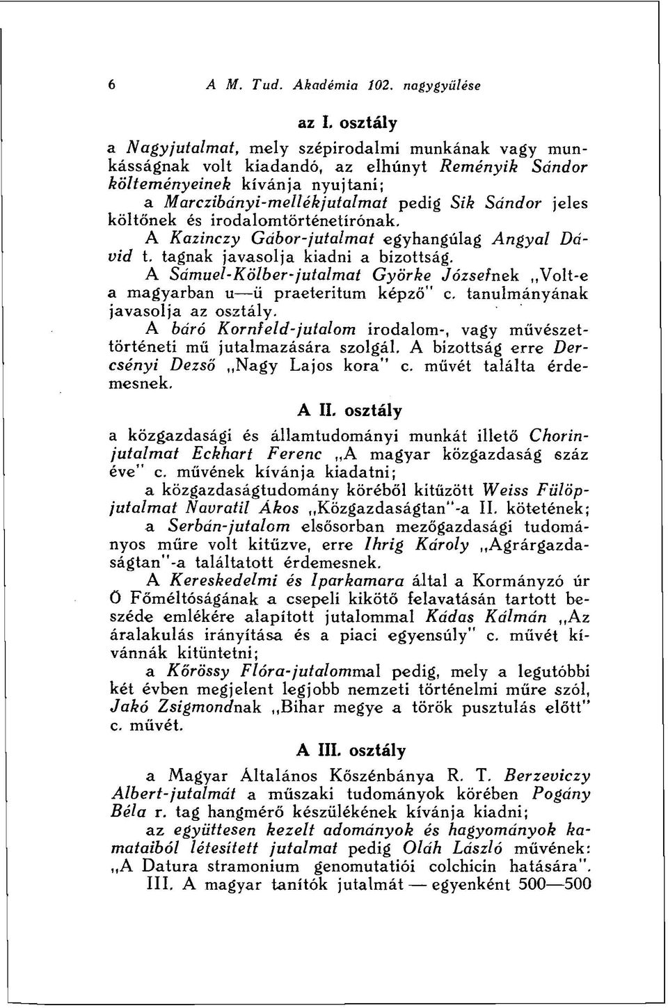 költőnek és irodalomtörténetírónak. A Kazinczy Gábor-jutalmat egyhangúlag Angyal Dávid t. tagnak javasolja kiadni a bizottság.