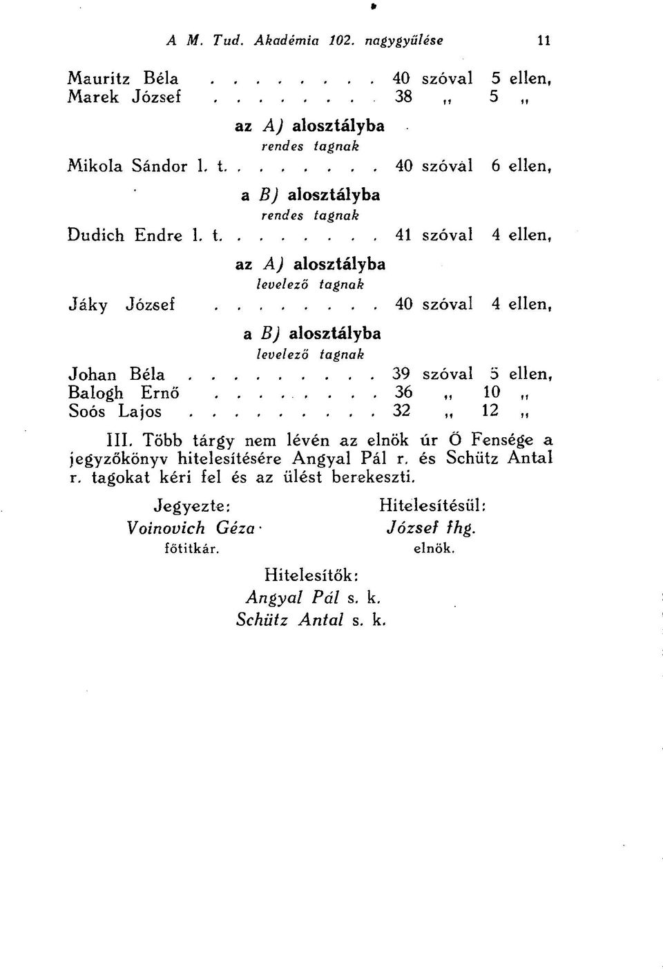 t 41 szóval 4 ellen, az A) alosztályba levelező tagnak Jáky József 40 szóval 4 ellen, a B) alosztályba levelező tagnak Johan Béla 39 szóval 5 ellen, Balogh Ernő 36,,