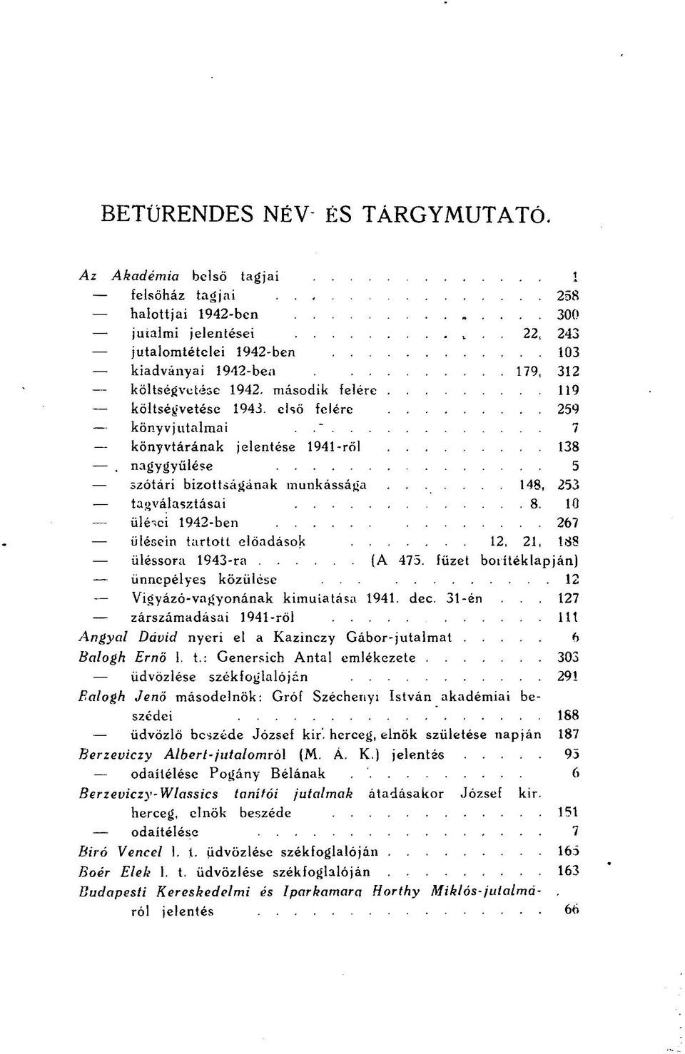 " 7 könyvtárának jelentése 1941-ről 138, nagygyűlése 5 szótári bizottságának munkássága 148, 253 tagválasztásai 8. 10 ülé-ci 1942-ben 267 ülésein tartott előadások 12, 21, 188 üléssora 1943-ra (A 475.