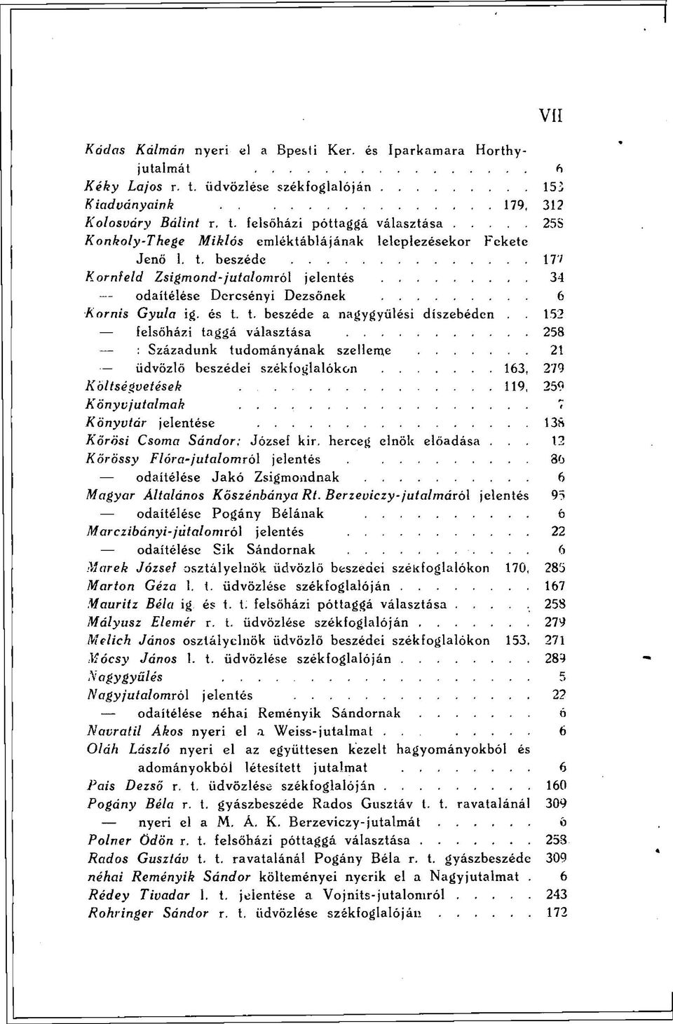 t. beszéde a nagygyülési díszebéden 152 felsőházi taggá választása 258 : Századunk tudományának szelleme 21 üdvözlő beszédei székfoglalókon 163, 279 Költségvetések 119, 25«Könyvjutalmak 7 Könyvtár