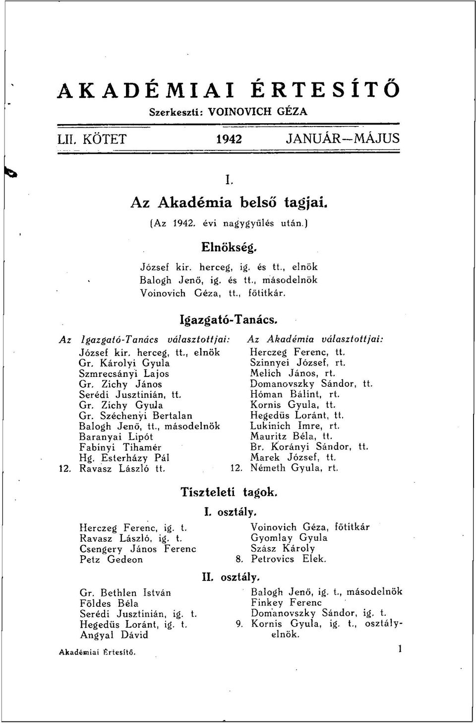 Károlyi Gyula Szinnyei József, rt. Szmrecsányi Lajos Melich János, rt. Gr. Zichy János Domanovszky Sándor, tt. Serédi Jusztinián, tt. Hóman Bálint, rt. Gr. Zichy Gyula Kornis Gyula, tt. Gr. Széchenyi Bertalan Hegedűs Lóránt, tt.