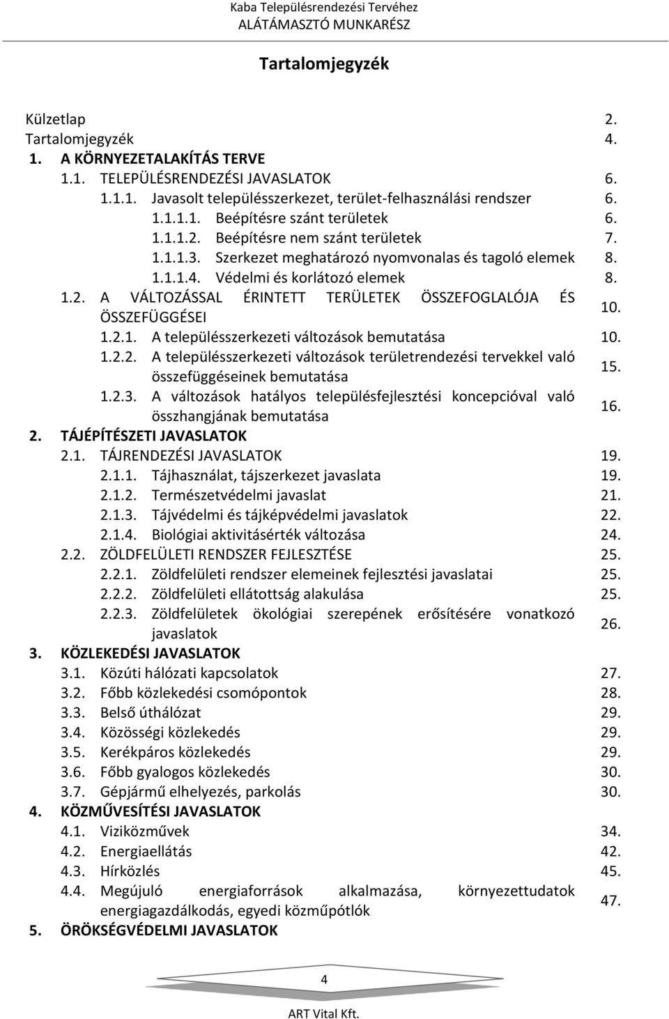 1.2.1. A településszerkezeti változások bemutatása 10. 1.2.2. A településszerkezeti változások területrendezési tervekkel való összefüggéseinek bemutatása 15. 1.2.3.